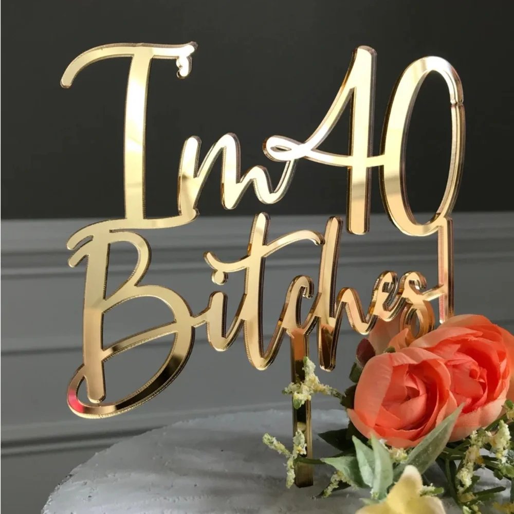 Rose Gold Acrylic “I’m 40 Bitches” Birthday Cake Topper